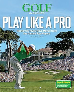 Golf Magazine's Play Like a Pro: Master the Must-Have Moves from the Game's Top Players