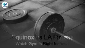 Equinox vs LA Fitness: Which Gym Is Right for You?